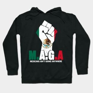 MAGA Mexicans Ain't Going Anywhere Anti Racism For Men Women Hoodie
